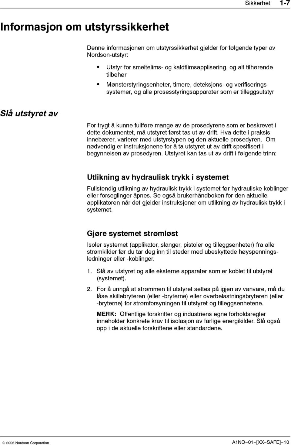 som er beskrevet i dette dokumentet, må utstyret først tas ut av drift. Hva dette i praksis innebærer, varierer med utstyrstypen og den aktuelle prosedyren.