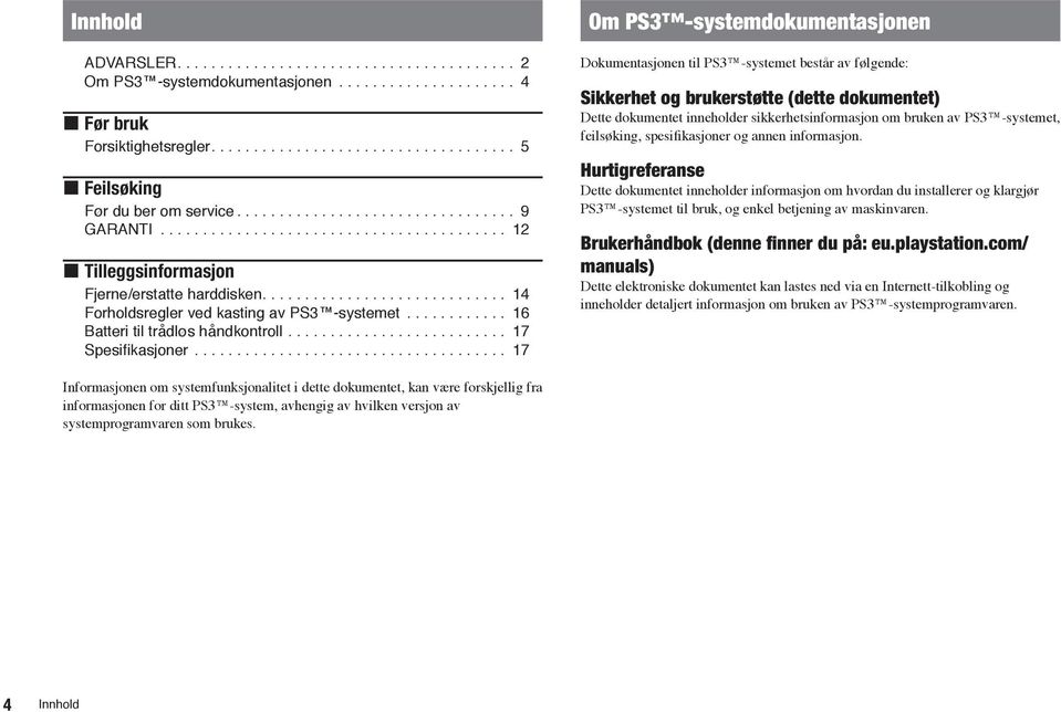 .. 17 Om PS3 -systemdokumentasjonen Dokumentasjonen til PS3 -systemet består av følgende: Sikkerhet og brukerstøtte (dette dokumentet) Dette dokumentet inneholder sikkerhetsinformasjon om bruken av