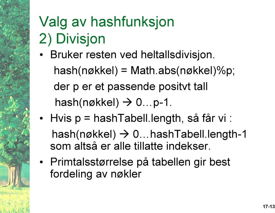 abs(nøkkel)%p; der p er et passende positvt tall hash(nøkkel) 0 p-1.