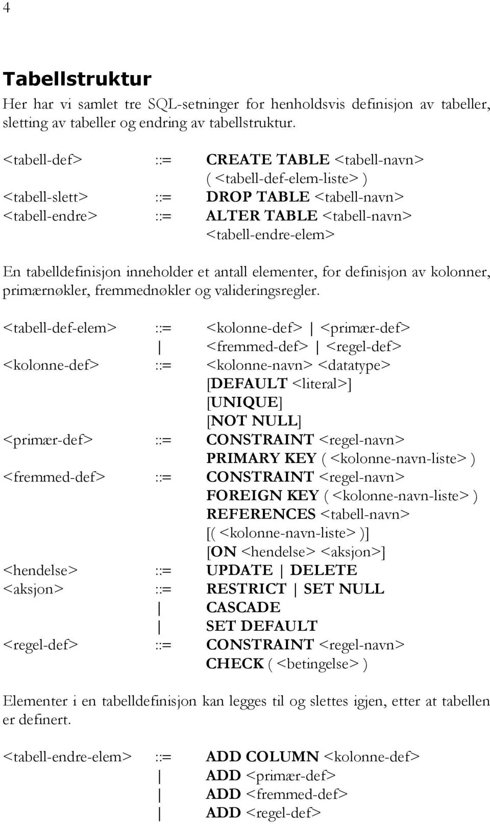 tabelldefinisjon inneholder et antall elementer, for definisjon av kolonner, primærnøkler, fremmednøkler og valideringsregler.