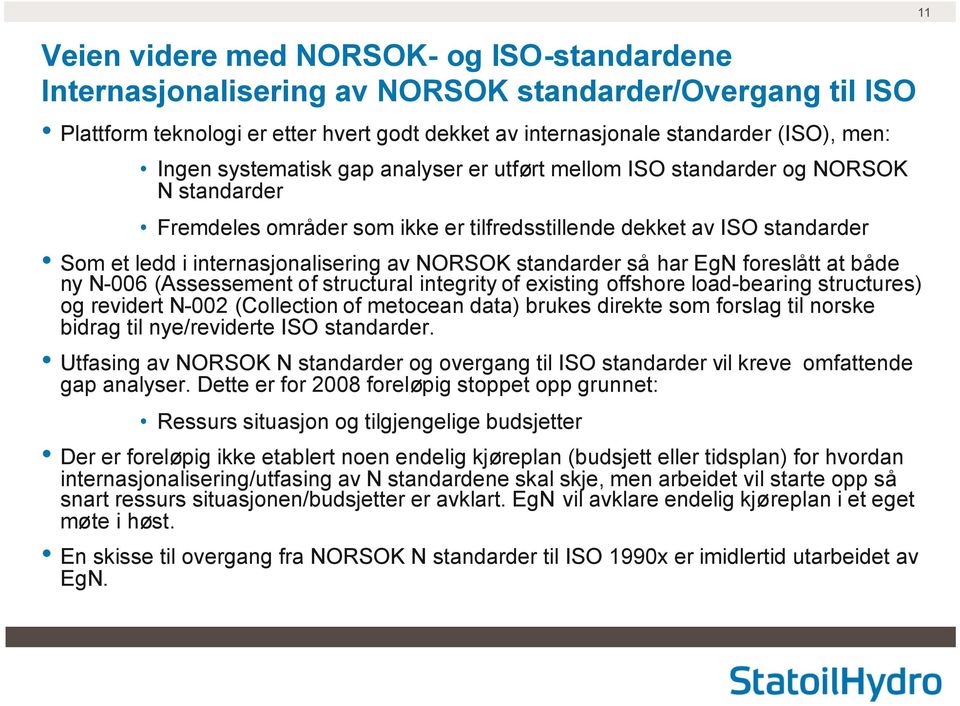 foreslått at både ny N-006 (Assessement of structural integrity of existing offshore load-bearing structures) og revidert N-002 (Collection of metocean data) brukes direkte som forslag til norske