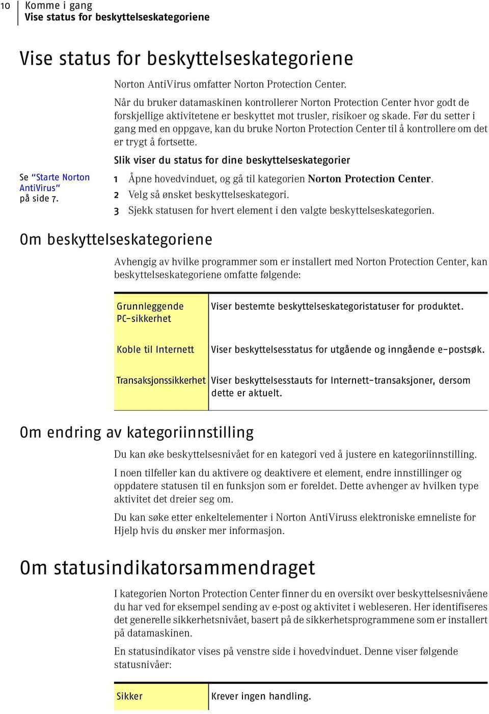 Før du setter i gang med en oppgave, kan du bruke Norton Protection Center til å kontrollere om det er trygt å fortsette.