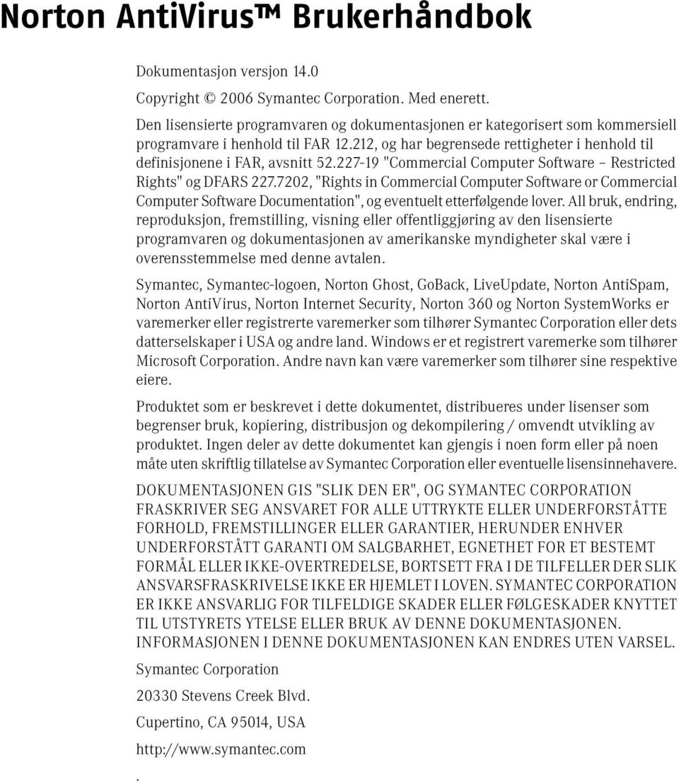 227-19 "Commercial Computer Software Restricted Rights" og DFARS 227.7202, "Rights in Commercial Computer Software or Commercial Computer Software Documentation", og eventuelt etterfølgende lover.