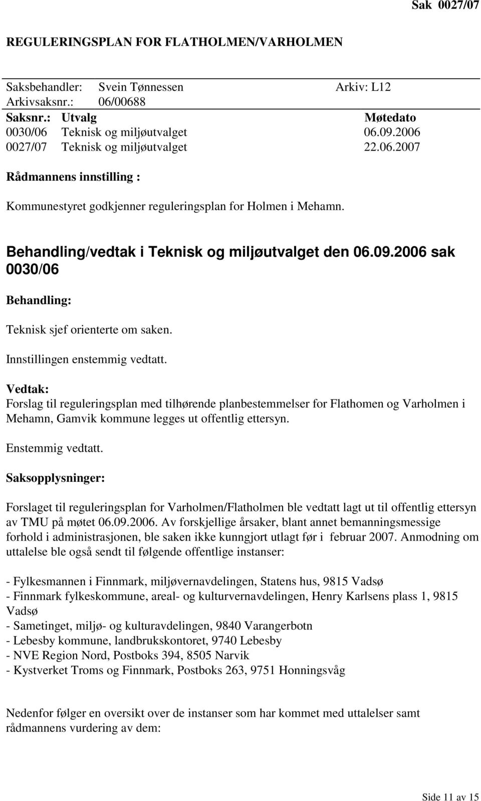 2006 sak 0030/06 Behandling: Teknisk sjef orienterte om saken. Innstillingen enstemmig vedtatt.