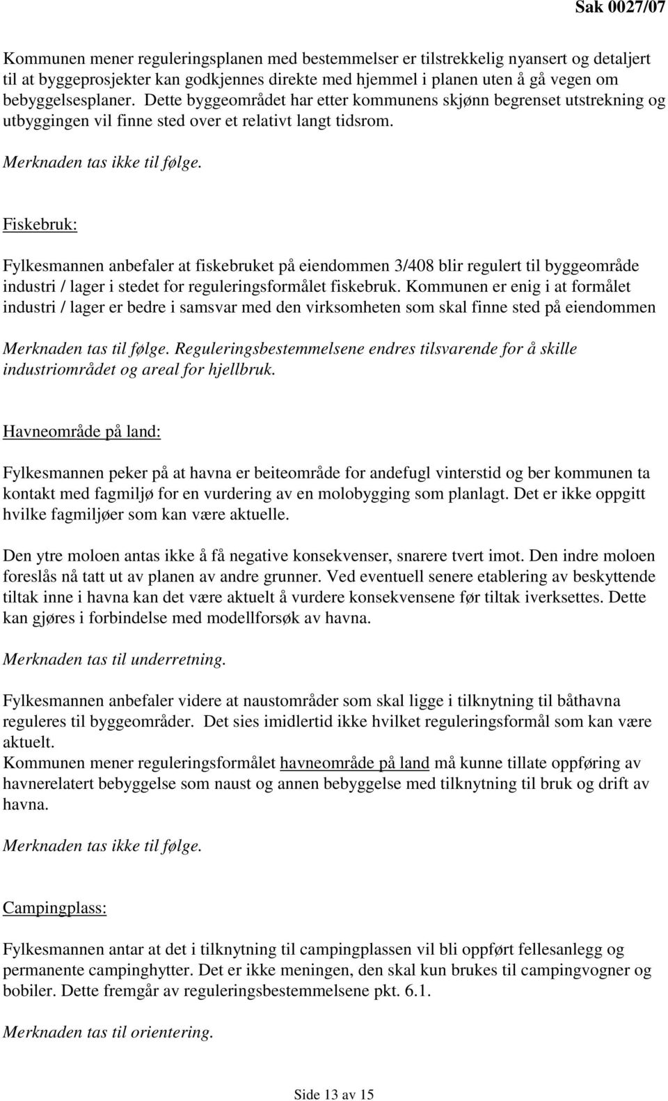 Fiskebruk: Fylkesmannen anbefaler at fiskebruket på eiendommen 3/408 blir regulert til byggeområde industri / lager i stedet for reguleringsformålet fiskebruk.