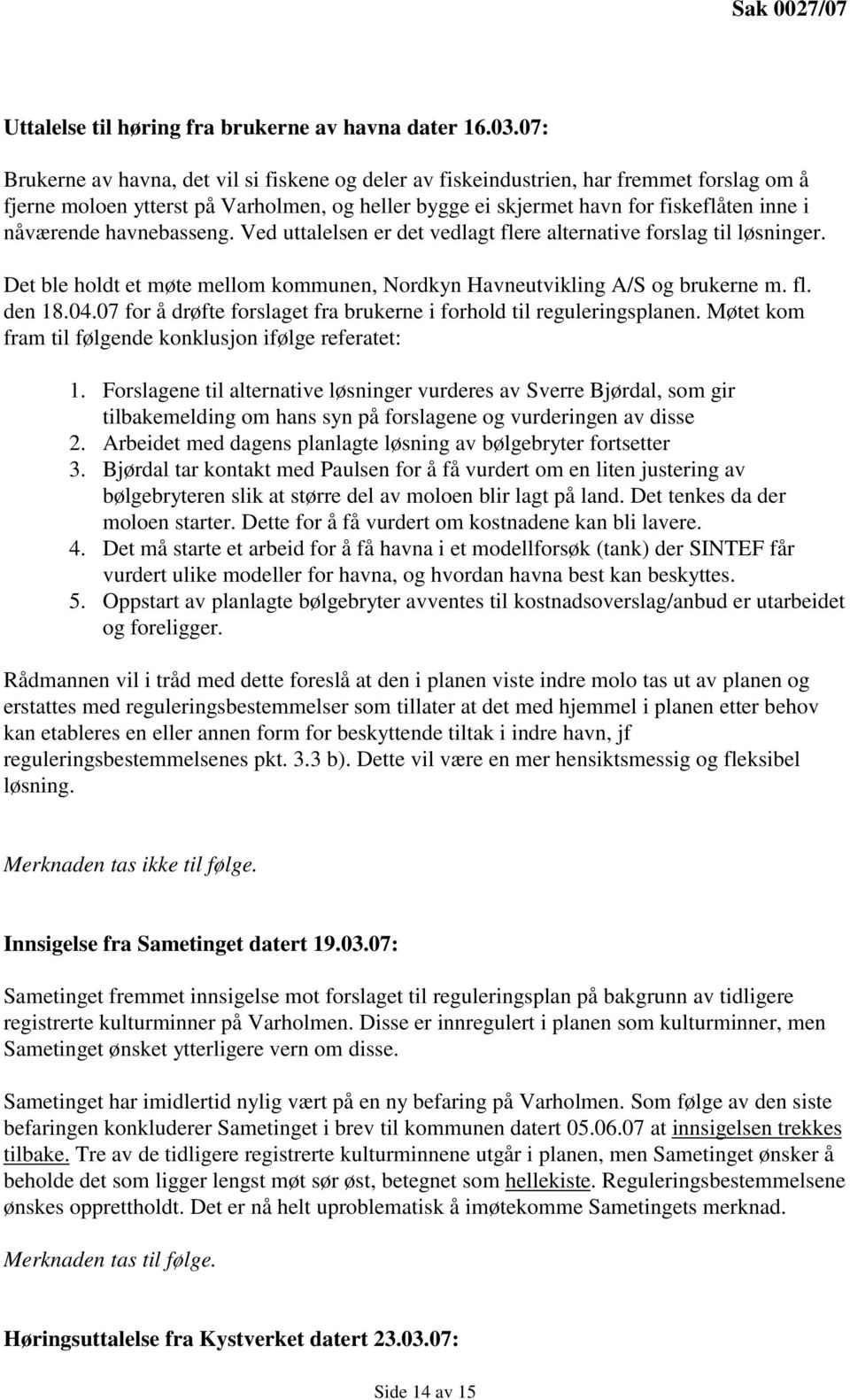 havnebasseng. Ved uttalelsen er det vedlagt flere alternative forslag til løsninger. Det ble holdt et møte mellom kommunen, Nordkyn Havneutvikling A/S og brukerne m. fl. den 18.04.