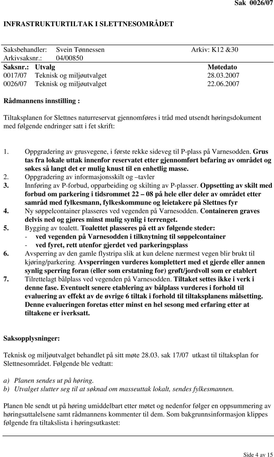 2007 Rådmannens innstilling : Tiltaksplanen for Slettnes naturreservat gjennomføres i tråd med utsendt høringsdokument med følgende endringer satt i fet skrift: 1.