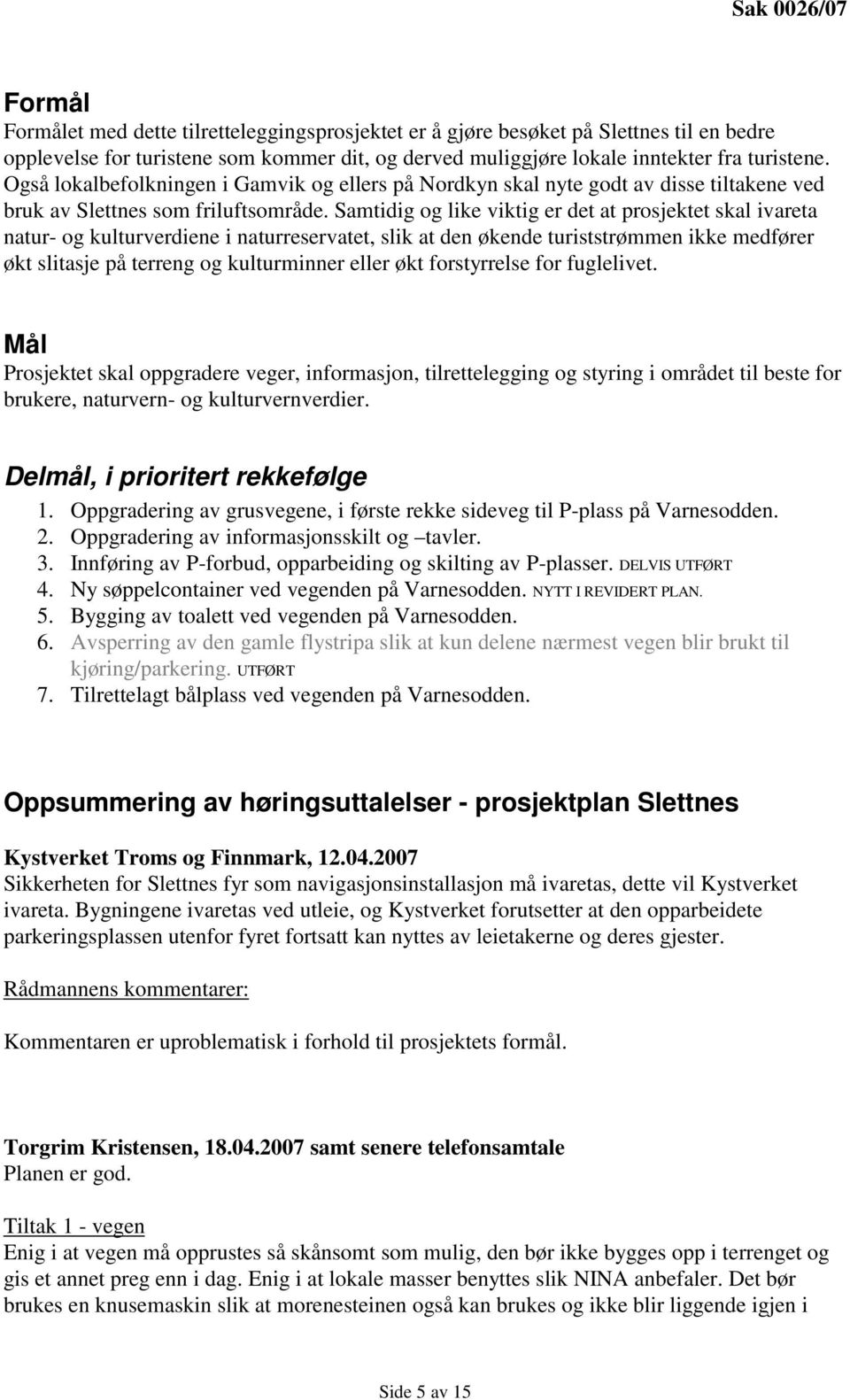 Samtidig og like viktig er det at prosjektet skal ivareta natur- og kulturverdiene i naturreservatet, slik at den økende turiststrømmen ikke medfører økt slitasje på terreng og kulturminner eller økt