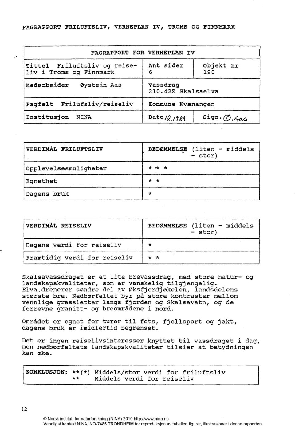 Ø14 tc4 VERDIMÅL FRILUFTSLIV BEDØMMELSE (liten middels stor) Opplevelsesmuligheter Egnethet Dagens bruk VERDIMÅL REISELIV BEDØMMELSE (liten - middels - stor) Dagens verdi for reiseliv Framtidig verdi