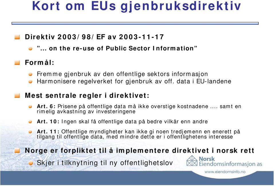 data i EU-landene Mest sentrale regler i direktivet: Art. 6: Prisene på offentlige data må ikke overstige kostnadene... samt en rimelig avkastning av investeringene Art.