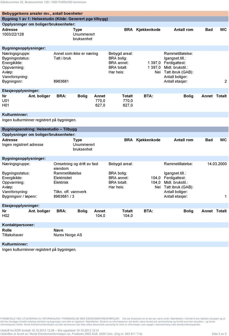 Bygningsopplysninger: Næringsgruppe: Annet som ikke er næring Bebygd areal: Rammetillatelse: Bygningsstatus: Tatt i bruk BRA bolig: Igangset.till.: Energikilde: BRA annet: 1 397,0 Ferdigattest: Oppvarming: BRA totalt: 1 397,0 Midl.