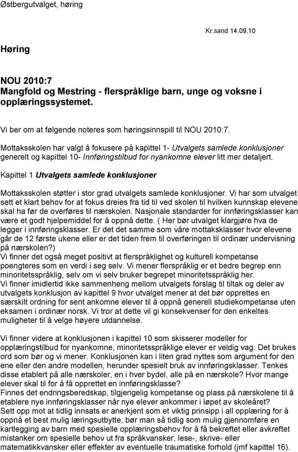 Mottaksskolen har valgt å fokusere på kapittel 1- Utvalgets samlede konklusjoner generelt og kapittel 10- Innføringstilbud for nyankomne elever litt mer detaljert.