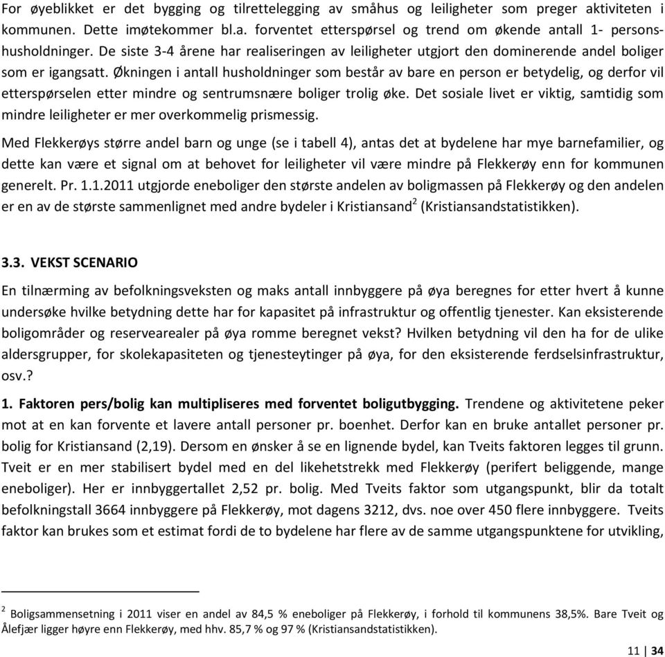 Økningen i antall husholdninger som består av bare en person er betydelig, og derfor vil etterspørselen etter mindre og sentrumsnære boliger trolig øke.