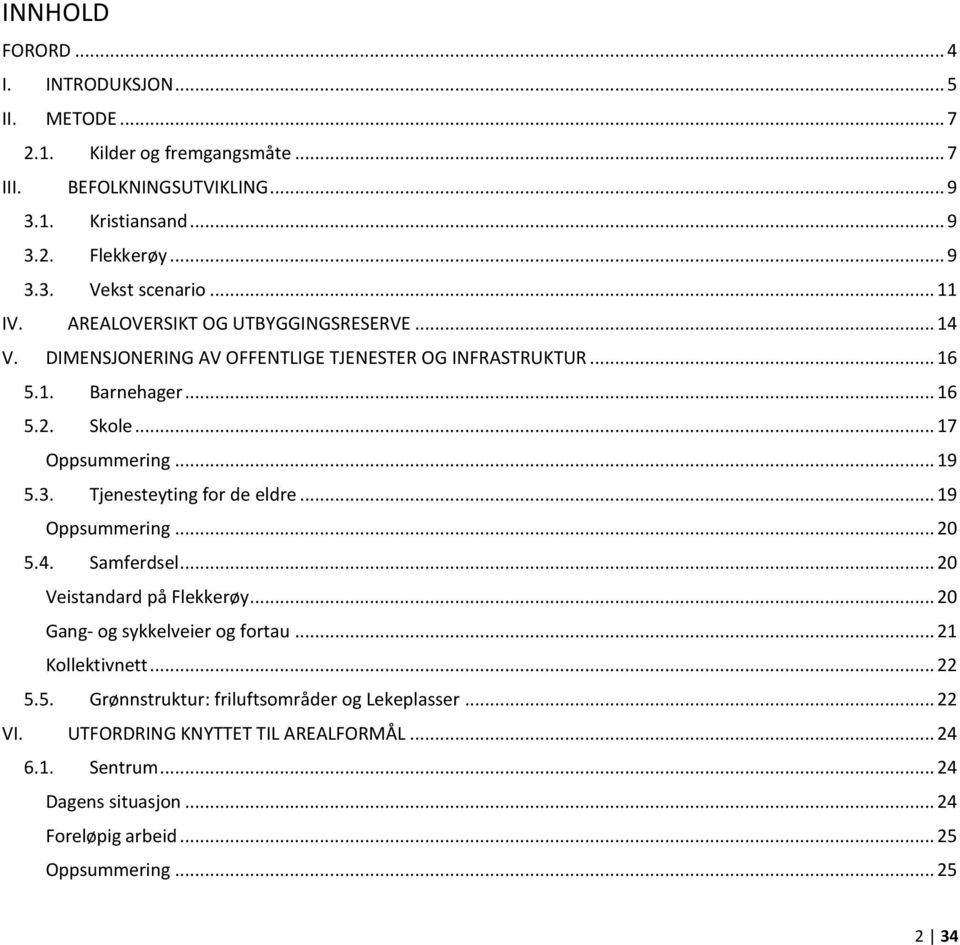 Tjenesteyting for de eldre... 19 Oppsummering... 20 5.4. Samferdsel... 20 Veistandard på Flekkerøy... 20 Gang- og sykkelveier og fortau... 21 Kollektivnett... 22 5.5. Grønnstruktur: friluftsområder og Lekeplasser.