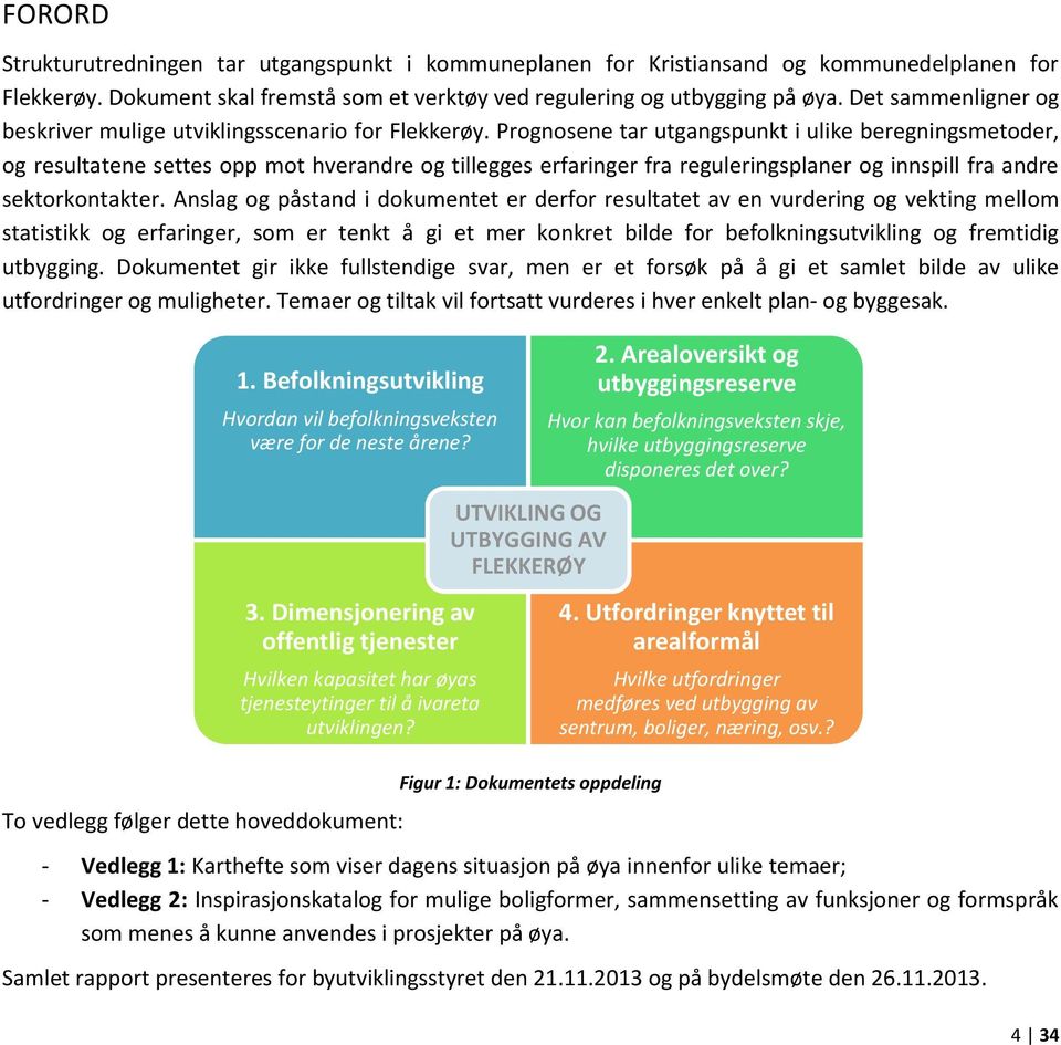 Prognosene tar utgangspunkt i ulike beregningsmetoder, og resultatene settes opp mot hverandre og tillegges erfaringer fra reguleringsplaner og innspill fra andre sektorkontakter.