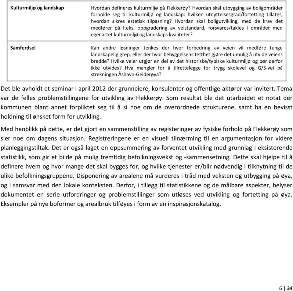 Hvordan skal boligutvikling, med de krav det medfører på f.eks. oppgradering av veistandard, forsvares/takles i områder med egenartet kulturmiljø og landskaps kvaliteter?