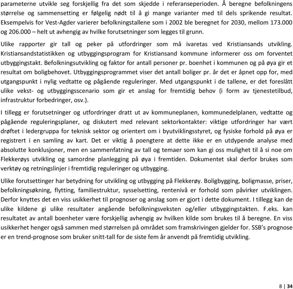 Eksempelvis for Vest-Agder varierer befolkningstallene som i 2002 ble beregnet for 2030, mellom 173.000 og 206.000 helt ut avhengig av hvilke forutsetninger som legges til grunn.