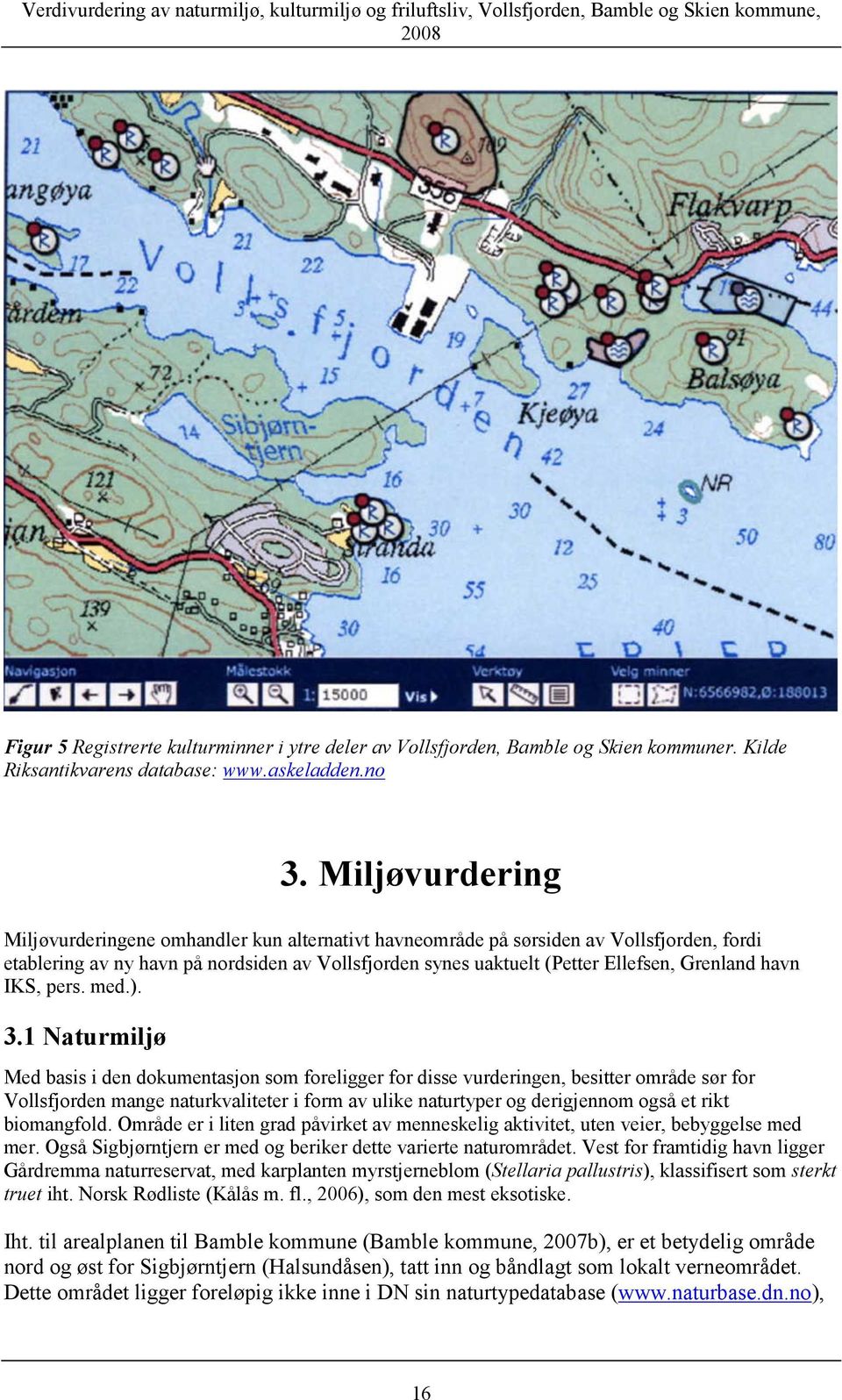 Miljøvurdering Miljøvurderingene omhandler kun alternativt havneområde på sørsiden av Vollsfjorden, fordi etablering av ny havn på nordsiden av Vollsfjorden synes uaktuelt (Petter Ellefsen, Grenland