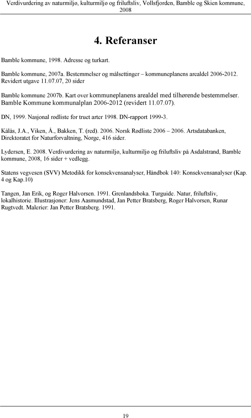 Bamble Kommune kommunalplan 2006-2012 (revidert 11.07.07). DN, 1999. Nasjonal rødliste for truet arter 1998. DN-rapport 1999-3. Kålås, J.A., Viken, Å., Bakken, T. (red). 2006. Norsk Rødliste 2006 2006.