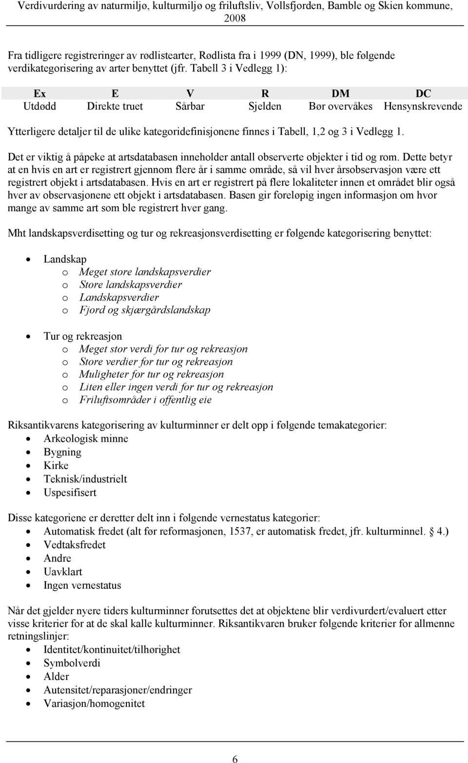 Tabell 3 i Vedlegg 1): Ex E V R DM DC Utdødd Direkte truet Sårbar Sjelden Bør overvåkes Hensynskrevende Ytterligere detaljer til de ulike kategoridefinisjonene finnes i Tabell, 1,2 og 3 i Vedlegg 1.