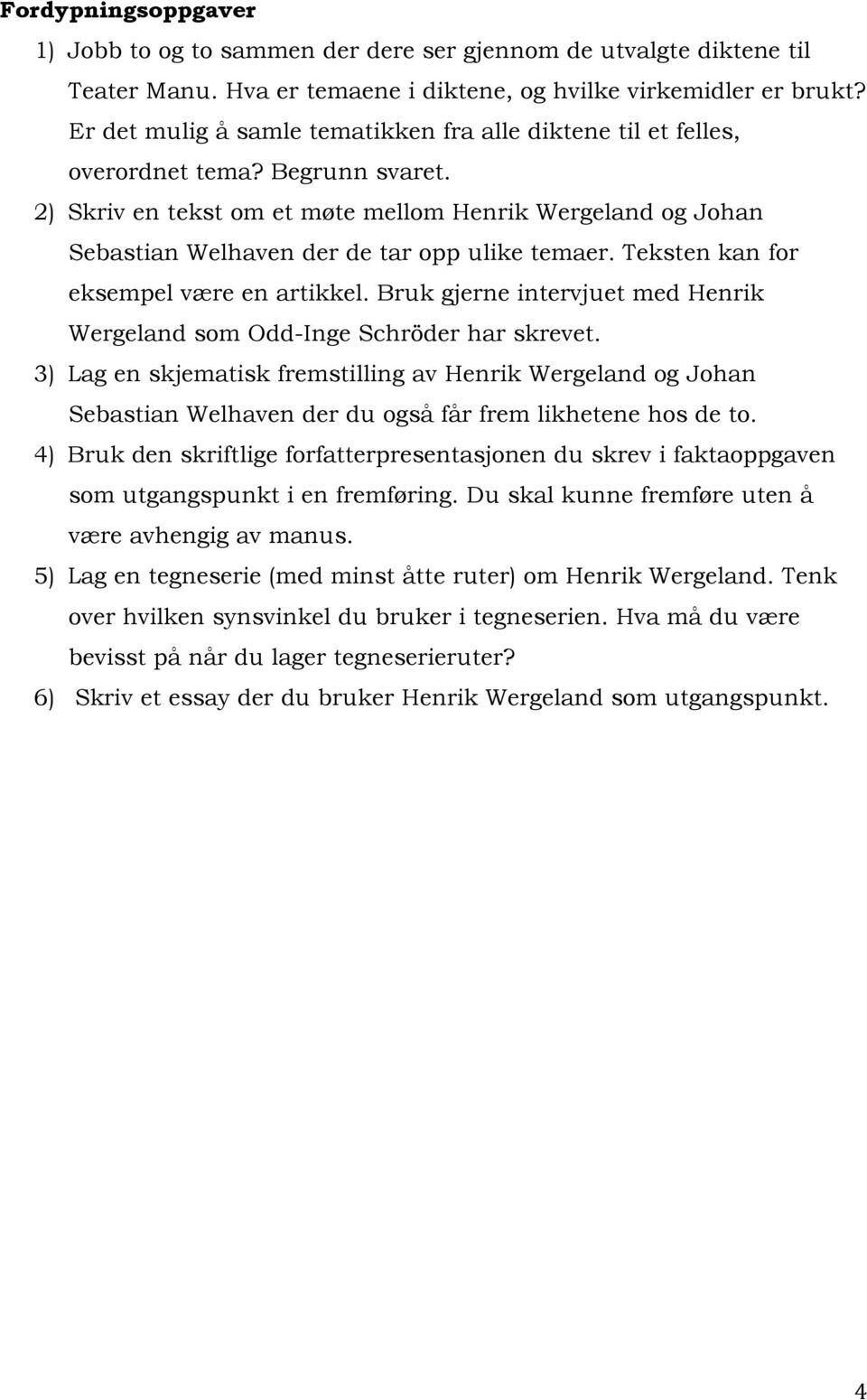 2) Skriv en tekst om et møte mellom Henrik Wergeland og Johan Sebastian Welhaven der de tar opp ulike temaer. Teksten kan for eksempel være en artikkel.