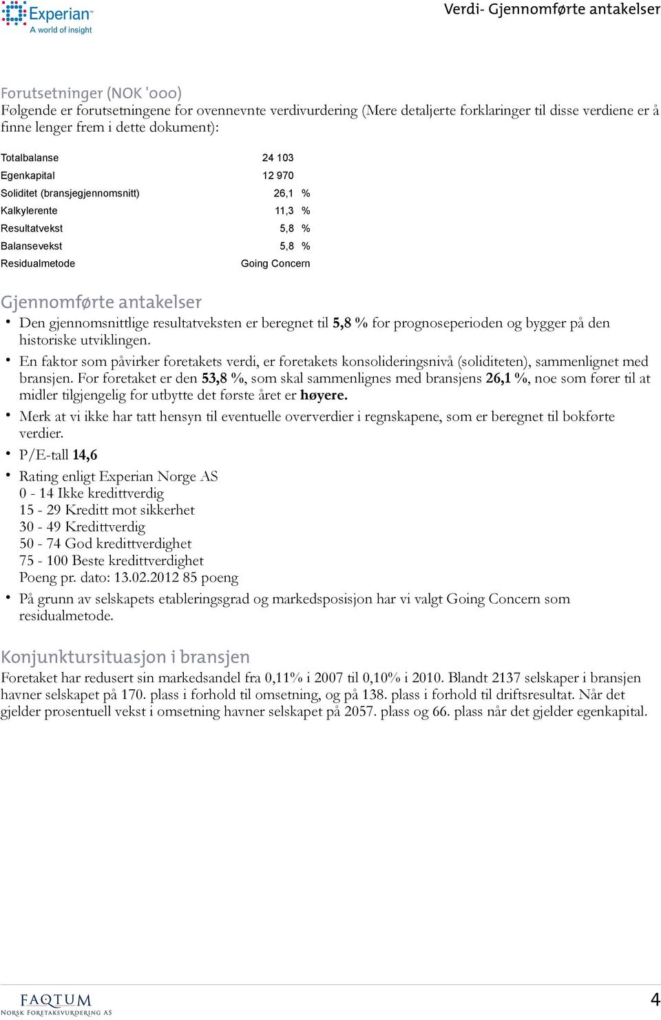 antakelser Den gjennomsnittlige resultatveksten er beregnet til 5,8 % for prognoseperioden og bygger på den historiske utviklingen.