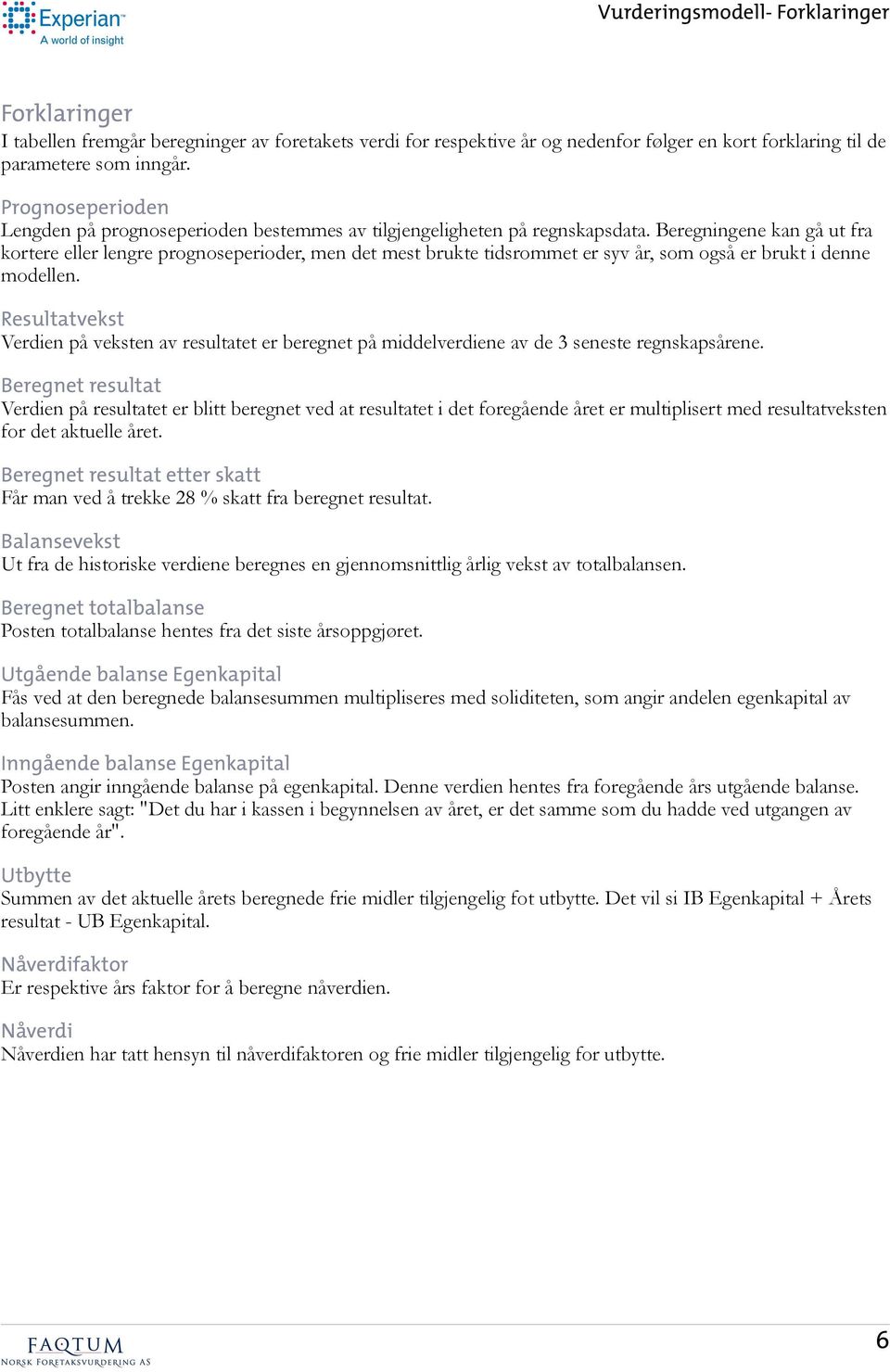 Beregningene kan gå ut fra kortere eller lengre prognoseperioder, men det mest brukte tidsrommet er syv år, som også er brukt i denne modellen.