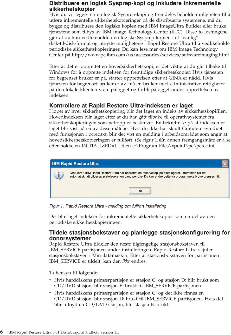 Disse to løsningene gjør at du kan edlikeholde den logiske Sysprep-kopien i et anlig disk-til-disk-format og utnytte mulighetene i Rapid Restore Ultra til å edlikeholde periodiske