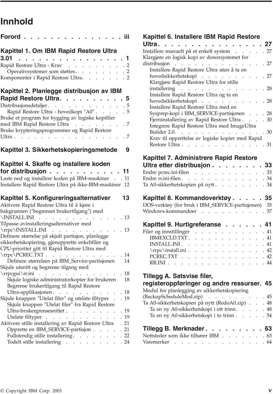 .... 5 Bruke et program for bygging a logiske kopifiler med IBM Rapid Restore Ultra........7 Bruke krypteringsprogrammer og Rapid Restore Ultra.................7 Kapittel 3.