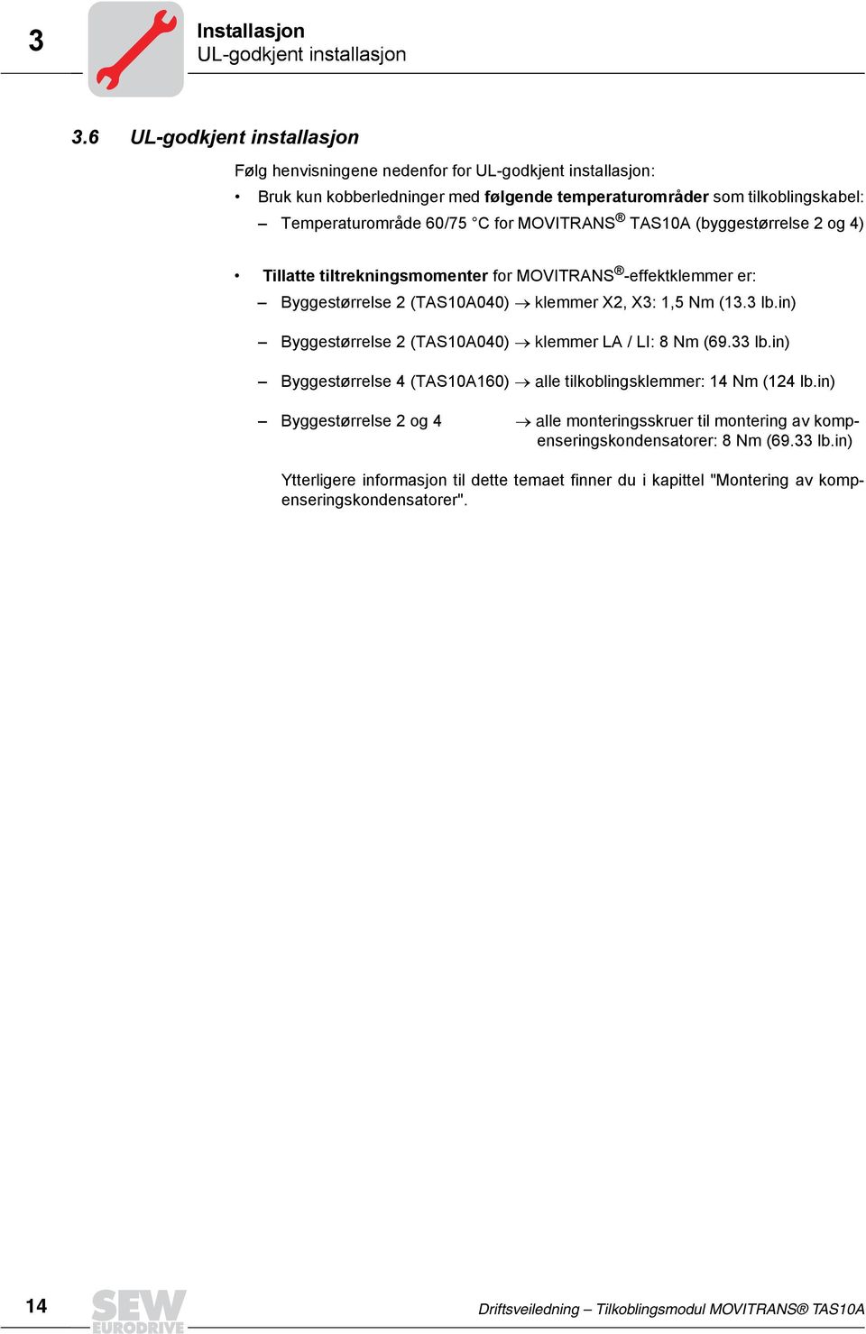 MOVITRANS TAS10A (byggestørrelse 2 og 4) Tillatte tiltrekningsmomenter for MOVITRANS -effektklemmer er: Byggestørrelse 2 (TAS10A040) klemmer X2, X3: 1,5 Nm (13.3 lb.