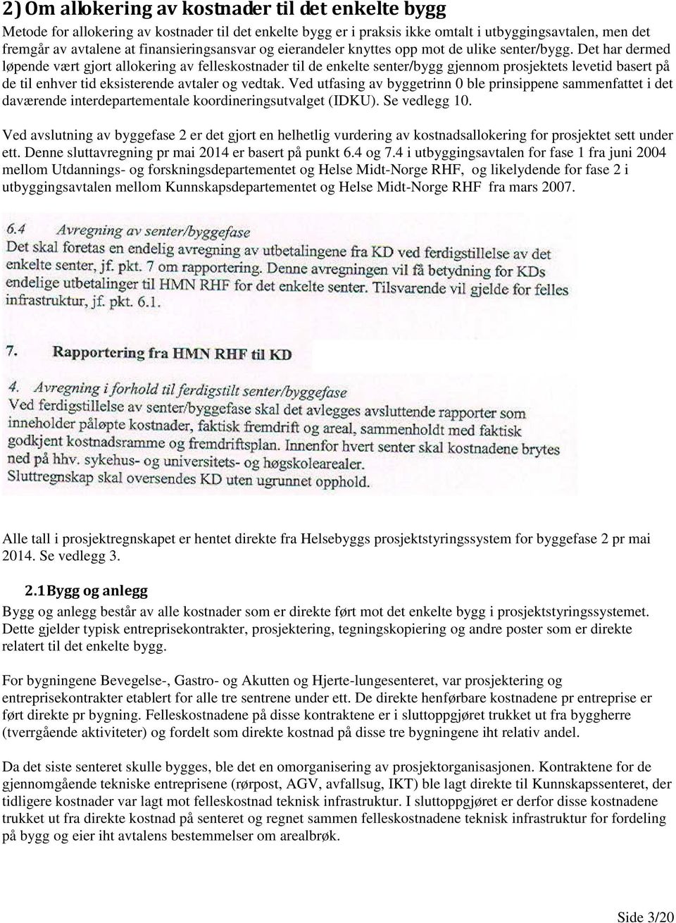 Det har dermed løpende vært gjort allokering av felleskostnader til de enkelte senter/bygg gjennom prosjektets levetid basert på de til enhver tid eksisterende avtaler og vedtak.