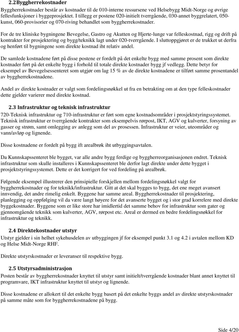 For de tre kliniske bygningene Bevegelse, Gastro og Akutten og Hjerte-lunge var felleskostnad, rigg og drift på kontrakter for prosjektering og bygg/teknikk lagt under 020-tverrgående.