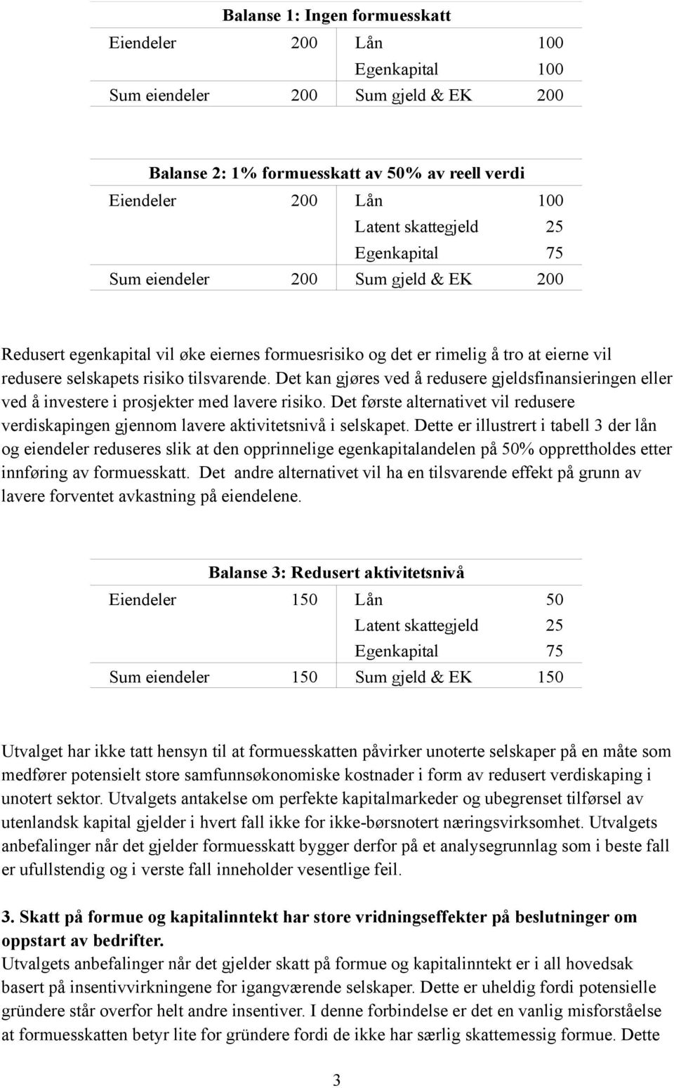 Det kan gjøres ved å redusere gjeldsfinansieringen eller ved å investere i prosjekter med lavere risiko. Det første alternativet vil redusere verdiskapingen gjennom lavere aktivitetsnivå i selskapet.