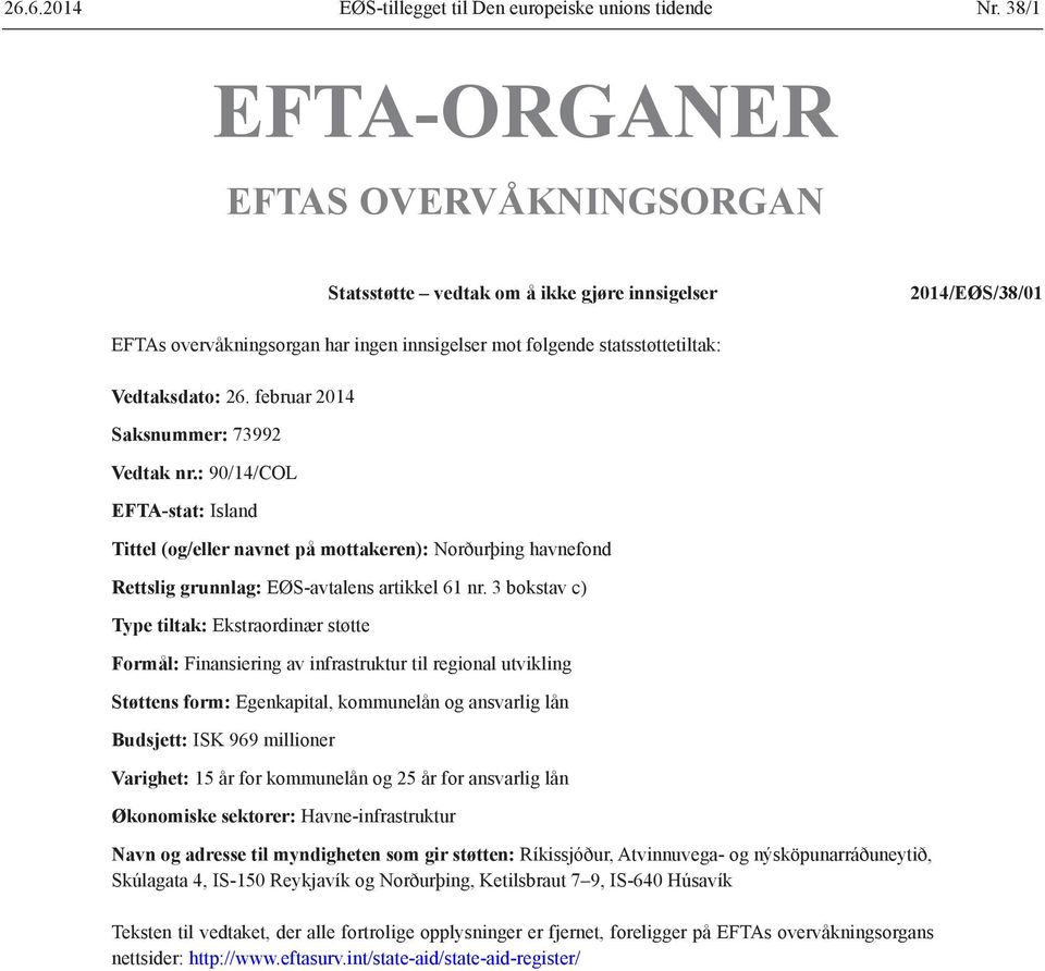 februar 2014 Saksnummer: 73992 Vedtak nr.: 90/14/COL EFTA-stat: Island Tittel (og/eller navnet på mottakeren): Norðurþing havnefond Rettslig grunnlag: EØS-avtalens artikkel 61 nr.