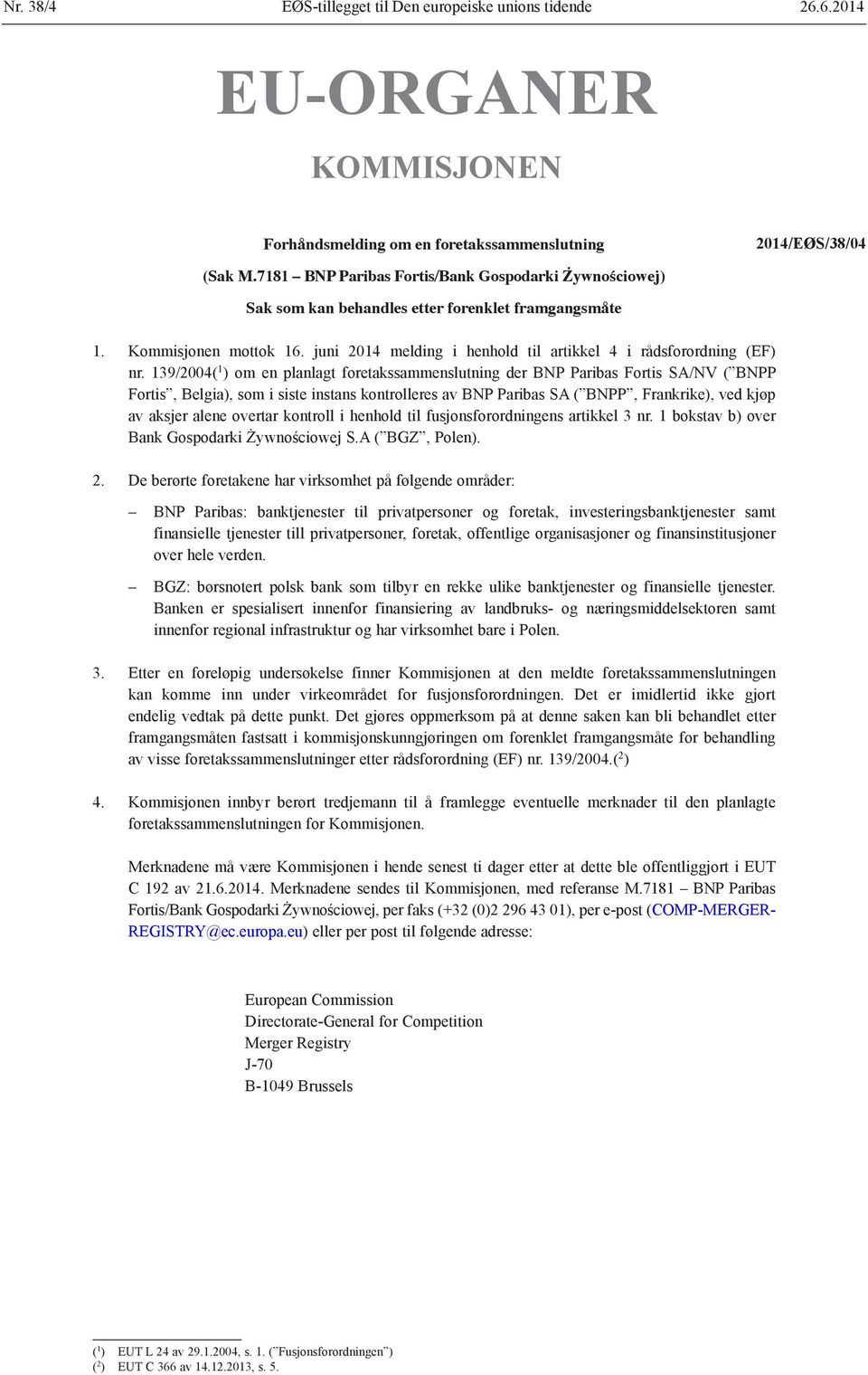 139/2004( 1 ) om en planlagt foretakssammenslutning der BNP Paribas Fortis SA/NV ( BNPP Fortis, Belgia), som i siste instans kontrolleres av BNP Paribas SA ( BNPP, Frankrike), ved kjøp av aksjer