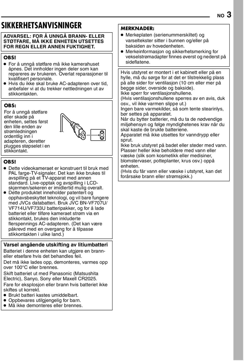 Hvis du ikke skal bruke AC-adapteren over tid, anbefaler vi at du trekker nettledningen ut av stikkontakten.