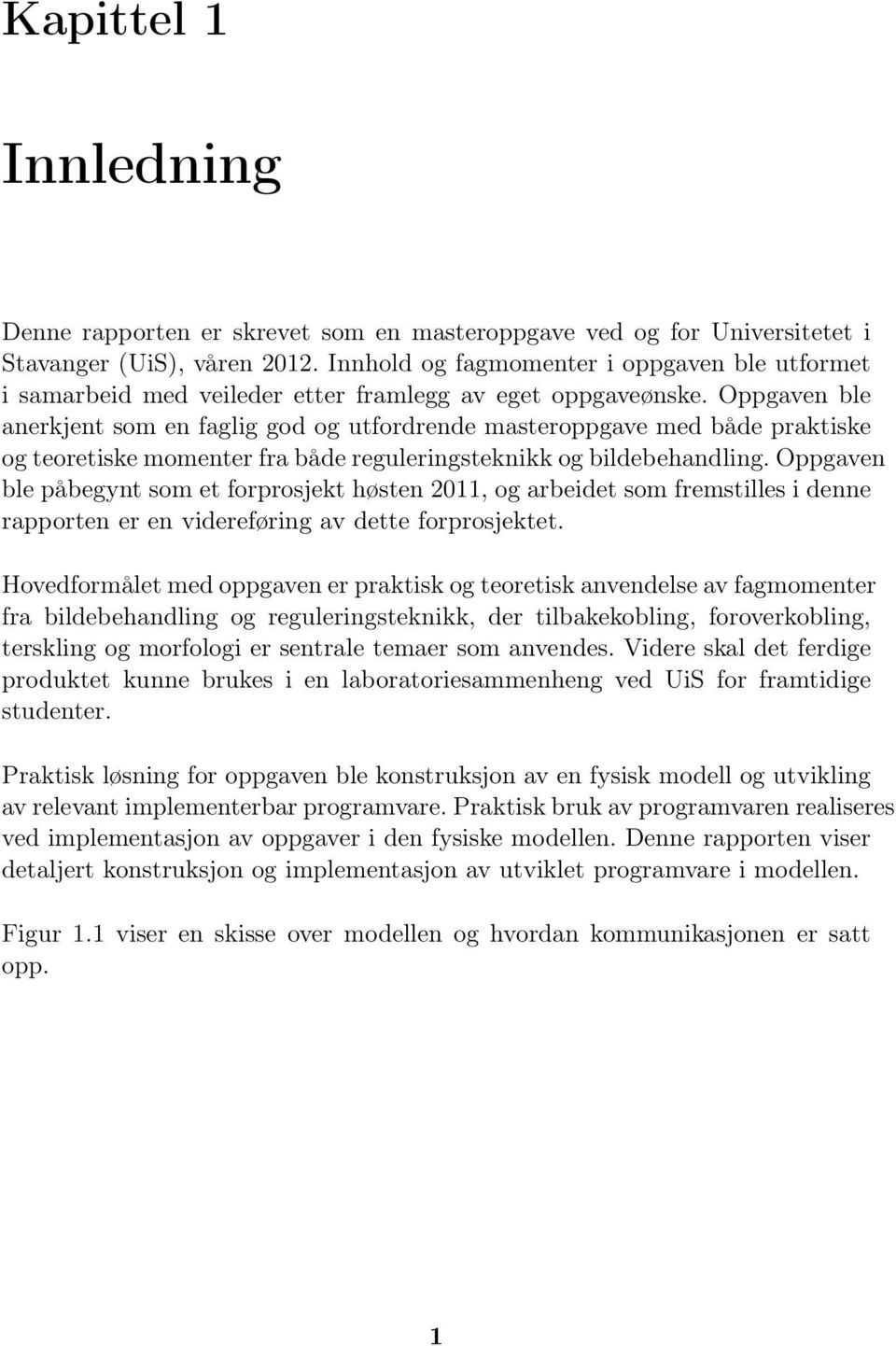 Oppgaven ble anerkjent som en faglig god og utfordre masteroppgave med både praktiske og teoretiske momenter fra både reguleringsteknikk og bildebehandling.