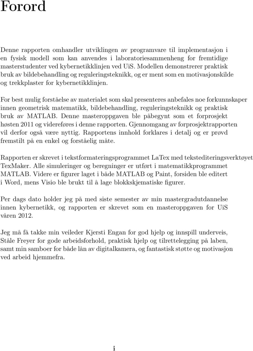 For best mulig forståelse av materialet som skal presenteres anbefales noe forkunnskaper innen geometrisk matematikk, bildebehandling, reguleringsteknikk og praktisk bruk av MATLAB.