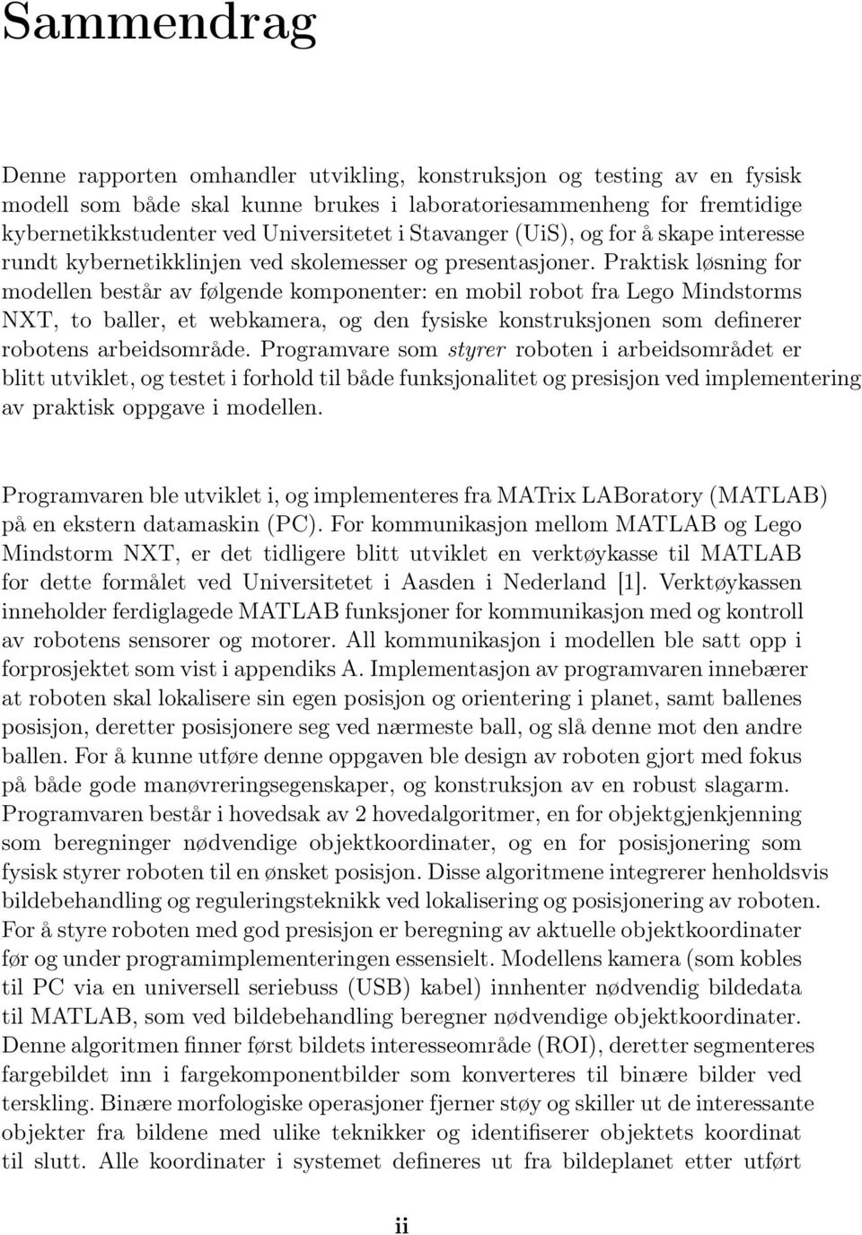 Praktisk løsning for modellen består av følge komponenter: en mobil robot fra Lego Mindstorms NXT, to baller, et webkamera, og den fysiske konstruksjonen som definerer robotens arbeidsområde.