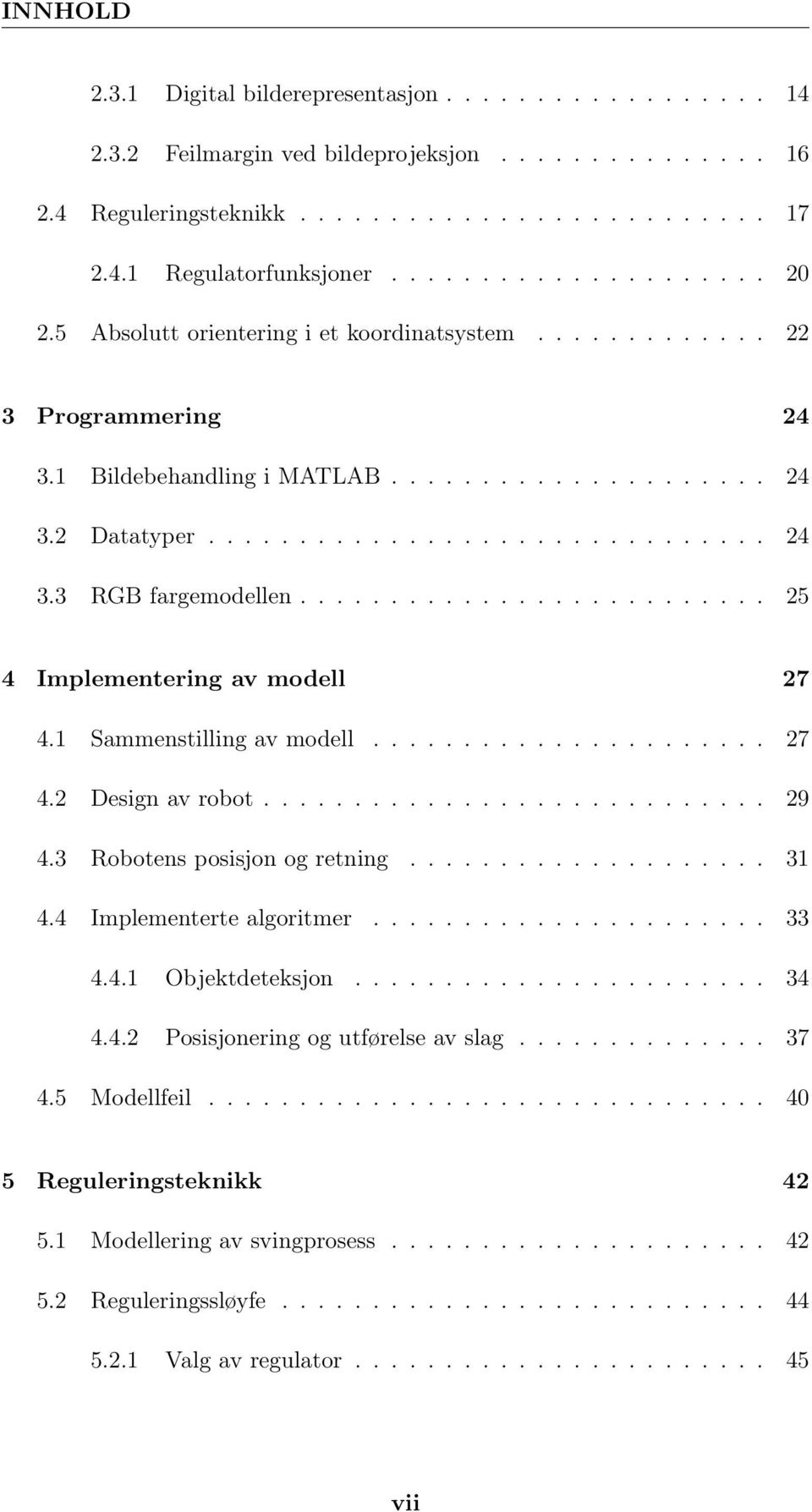 ......................... 25 4 Implementering av modell 27 4.1 Sammenstilling av modell...................... 27 4.2 Design av robot............................ 29 4.3 Robotens posisjon og retning.