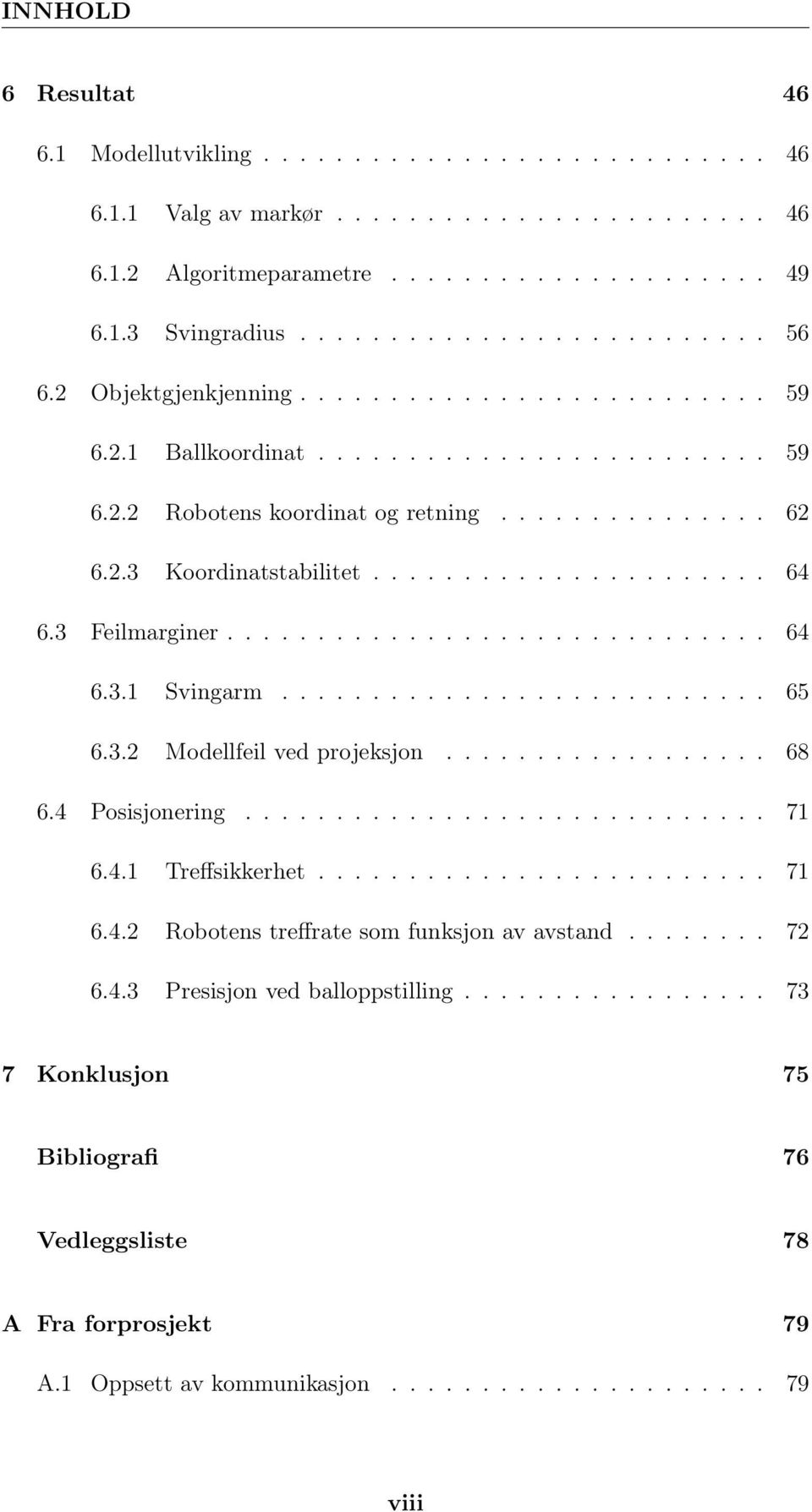 3 Feilmarginer.............................. 64 6.3.1 Svingarm........................... 65 6.3.2 Modellfeil ved projeksjon.................. 68 6.4 Posisjonering............................. 71 6.4.1 Treffsikkerhet.