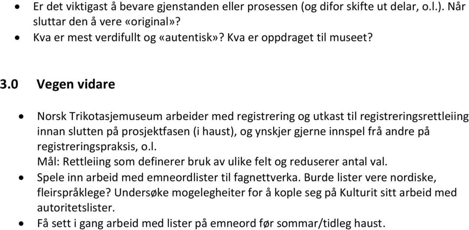 0 Vegen vidare Norsk Trikotasjemuseum arbeider med registrering og utkast til registreringsrettleiing innan slutten på prosjektfasen (i haust), og ynskjer gjerne innspel frå andre