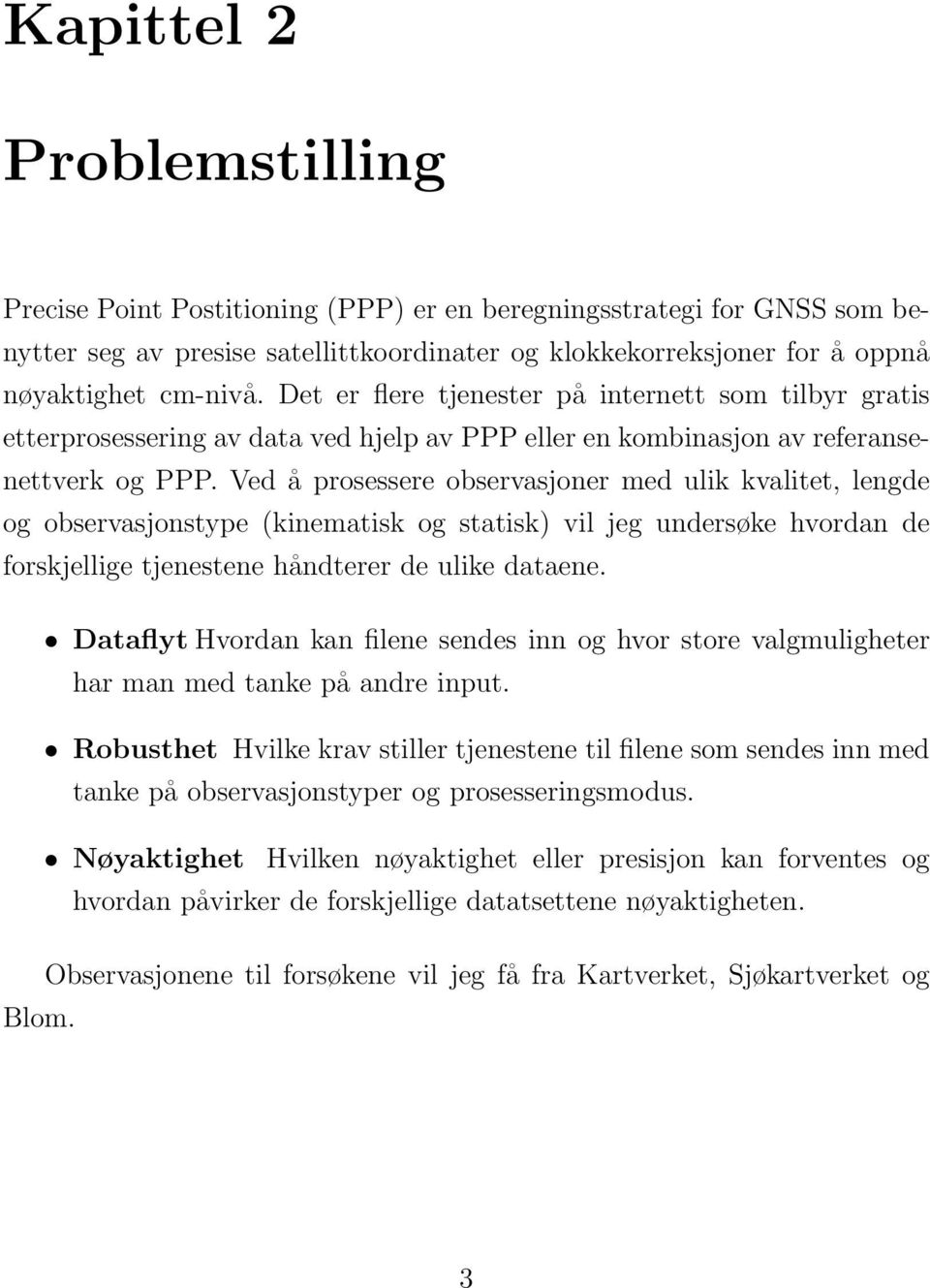 Ved å prosessere observasjoner med ulik kvalitet, lengde og observasjonstype (kinematisk og statisk) vil jeg undersøke hvordan de forskjellige tjenestene håndterer de ulike dataene.