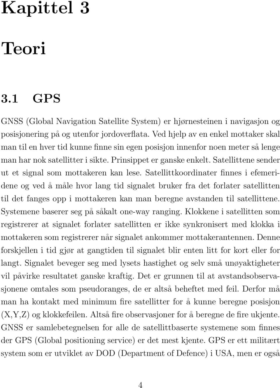 Satellittene sender ut et signal som mottakeren kan lese.