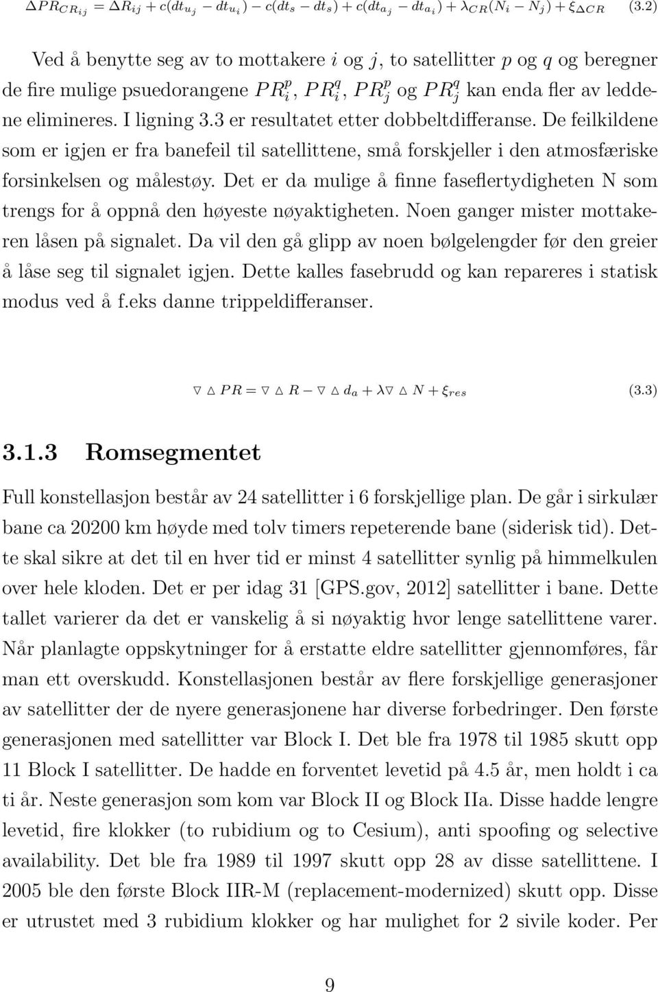 3 er resultatet etter dobbeltdifferanse. De feilkildene som er igjen er fra banefeil til satellittene, små forskjeller i den atmosfæriske forsinkelsen og målestøy.