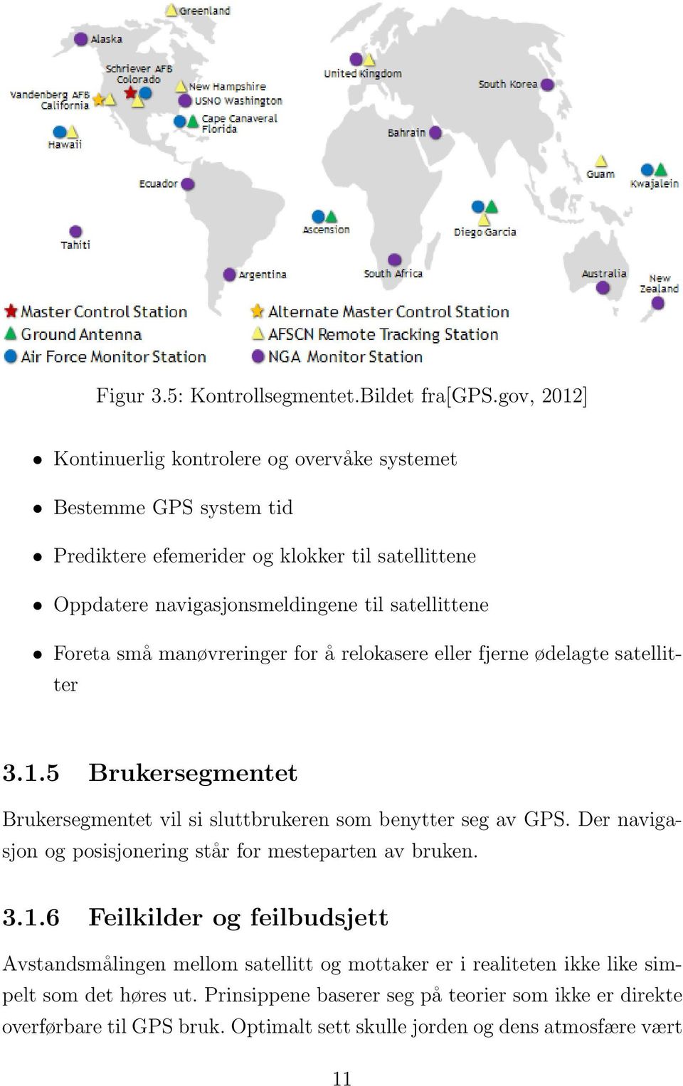 satellittene Foreta små manøvreringer for å relokasere eller fjerne ødelagte satellitter 3.1.5 Brukersegmentet Brukersegmentet vil si sluttbrukeren som benytter seg av GPS.