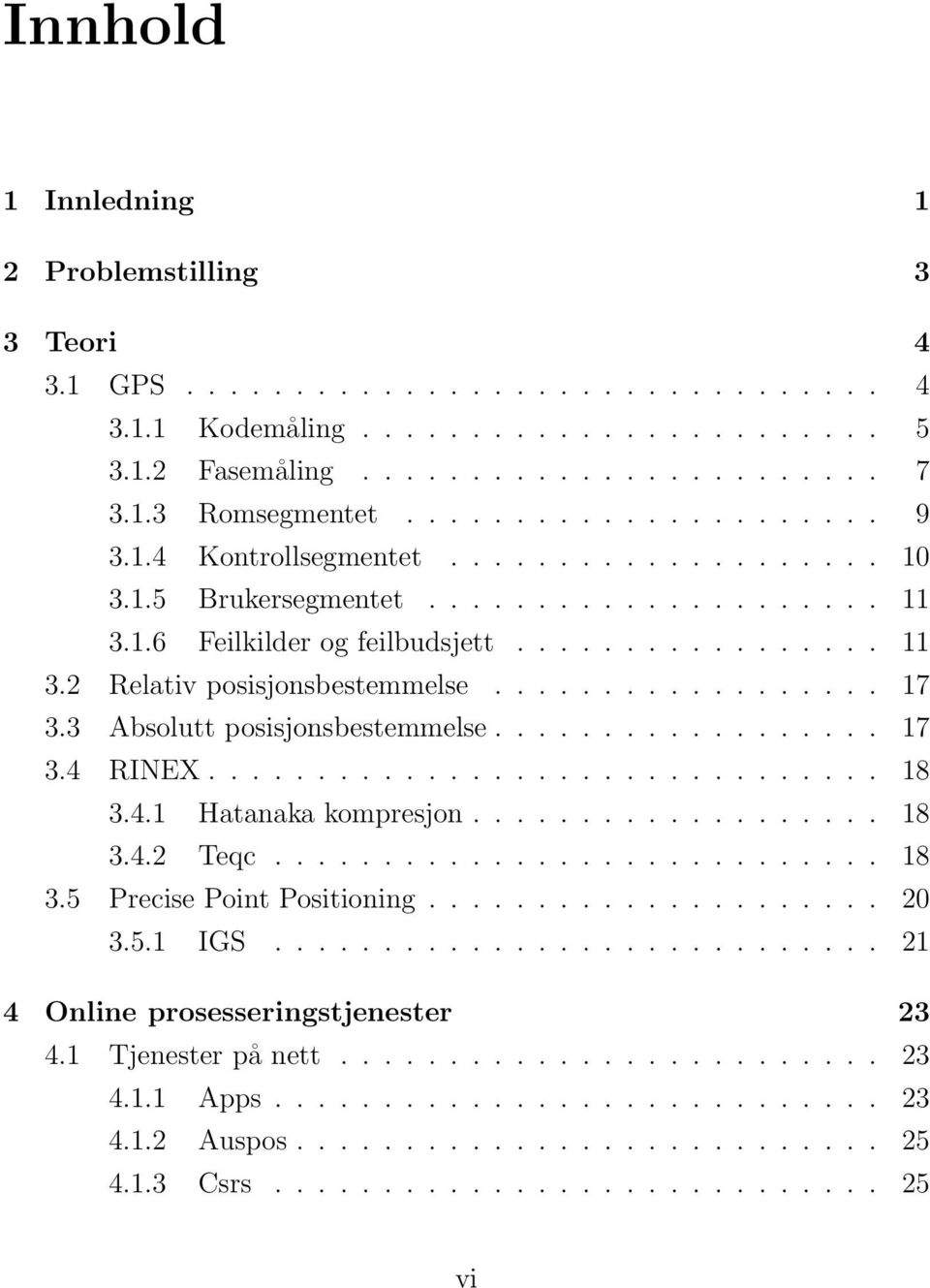 ................. 17 3.3 Absolutt posisjonsbestemmelse.................. 17 3.4 RINEX............................... 18 3.4.1 Hatanaka kompresjon................... 18 3.4.2 Teqc............................ 18 3.5 Precise Point Positioning.