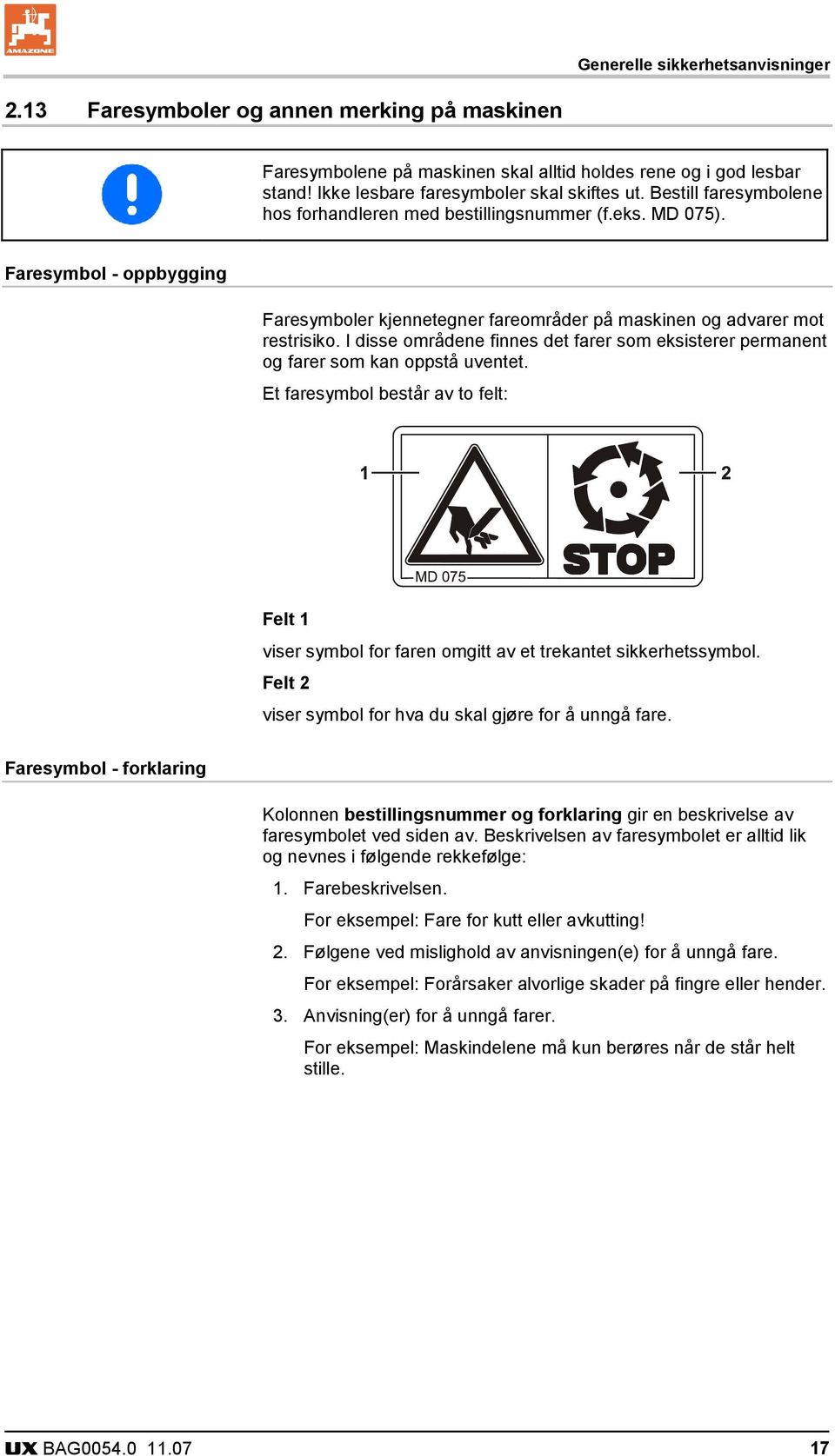 I disse områdene finnes det farer som eksisterer permanent og farer som kan oppstå uventet. Et faresymbol består av to felt: Felt 1 viser symbol for faren omgitt av et trekantet sikkerhetssymbol.