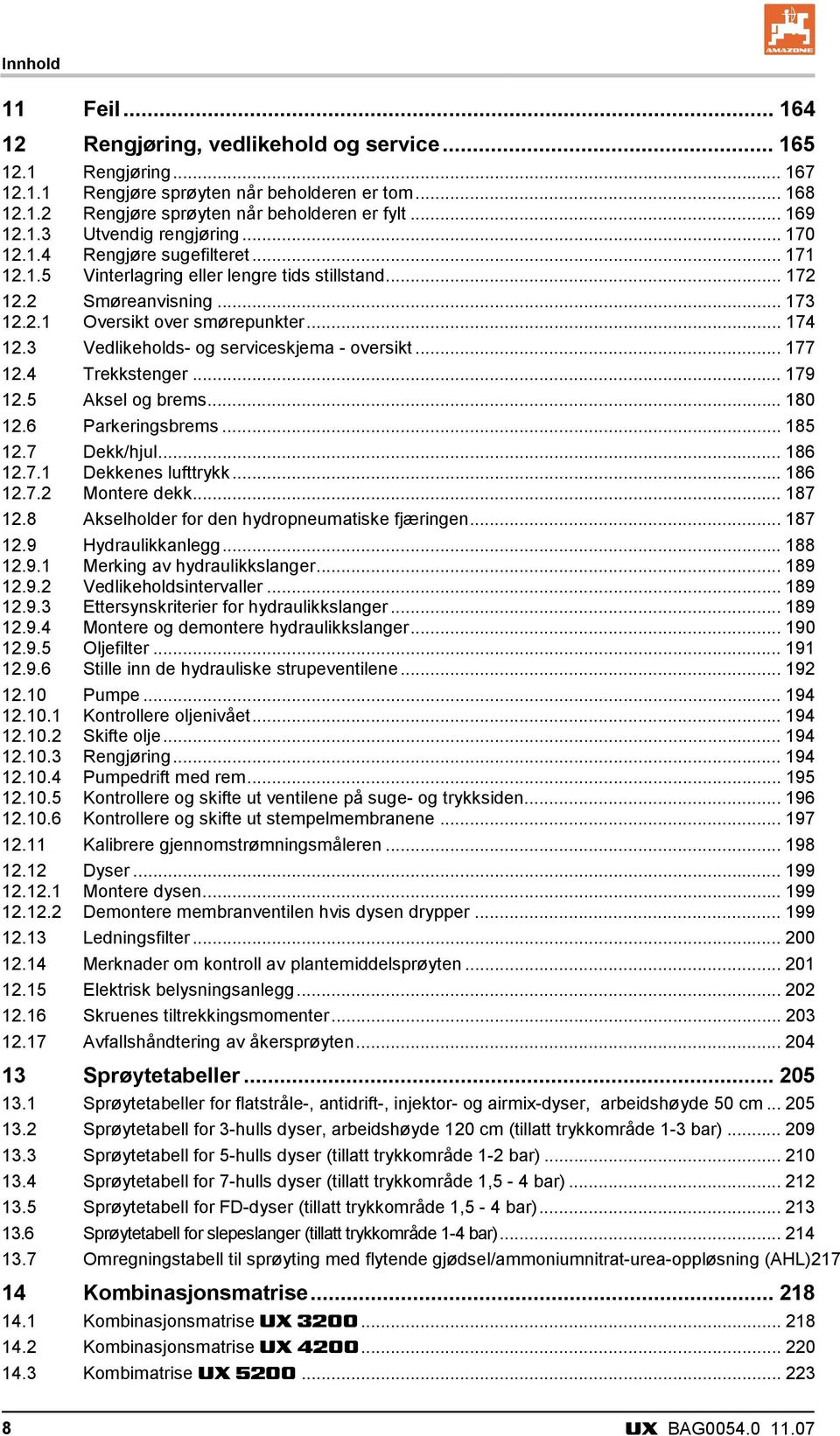 .. 174 12.3 Vedlikeholds- og serviceskjema - oversikt... 177 12.4 Trekkstenger... 179 12.5 Aksel og brems... 180 12.6 Parkeringsbrems... 185 12.7 Dekk/hjul... 186 12.7.1 Dekkenes lufttrykk... 186 12.7.2 Montere dekk.