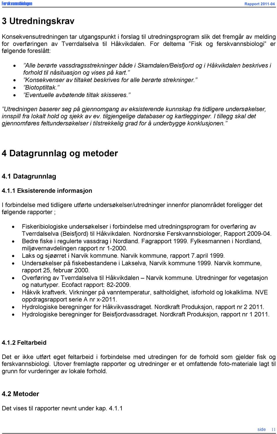 Konsekvenser av tiltaket beskrives for alle berørte strekninger. Biotoptiltak. Eventuelle avbøtende tiltak skisseres.